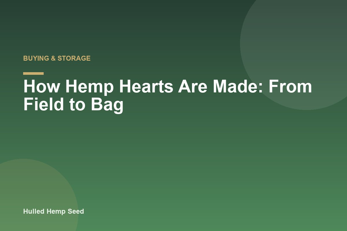 How Hemp Hearts Are Made: From Field to Bag