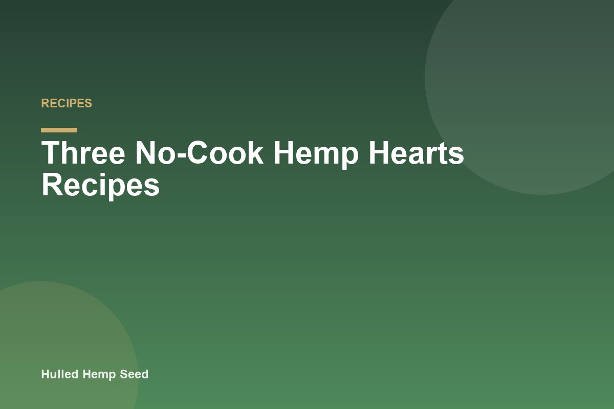 Three No-Cook Hemp Hearts Recipes